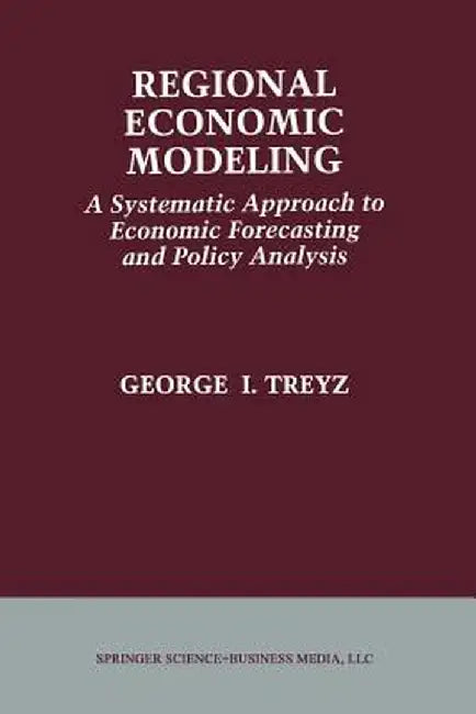 Regional Economic Modeling: A Systematic Approach to Economic Forecasting and Policy Analysis by G. I. Treyz