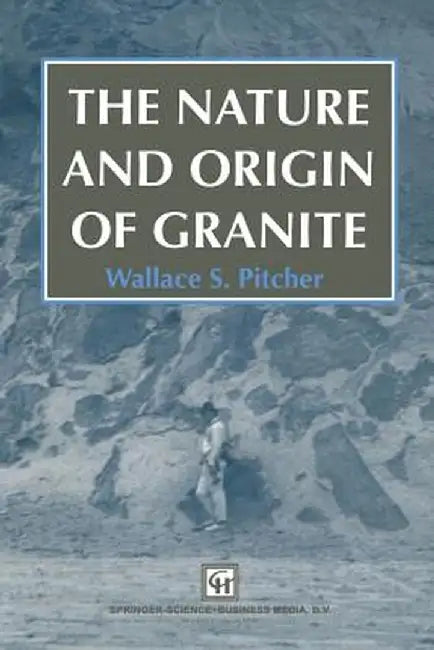 The Nature and Origin of Granite by W. S. Pitcher