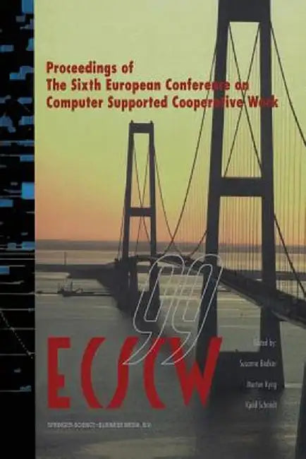 Ecscw '99: Proceedings of the Sixth European Conference on Computer Supported Cooperative Work 12-16 September 1999, Copenhagen, Denmark by Susanne Bødker