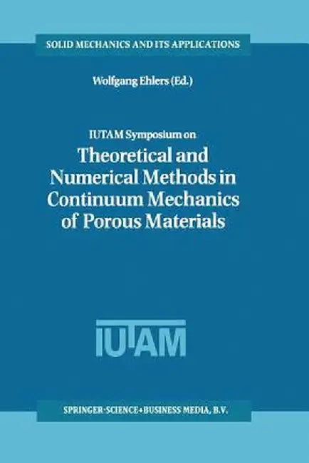 Iutam Symposium on Theoretical and Numerical Methods in Continuum Mechanics of Porous Materials: Proceedings of the Iutam Symposium Held at the Univer by Wolfgang Ehlers