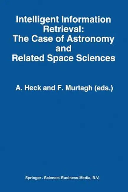 Intelligent Information Retrieval: The Case of Astronomy and Related Space Sciences by Andre Heck