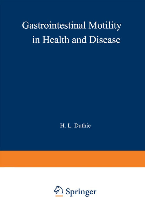 Gastrointestinal Motility in Health and Disease: Proceedings of the 6th International Symposium on Gastrointestinal Motility, Held at the Royal Colleg by H. L. Duthie