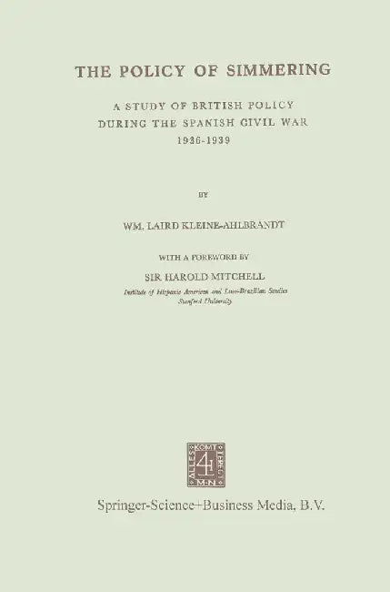 The Policy of Simmering: A Study of British Policy During the Spanish Civil War 1936-1939 by Na Kleine-Ahlbrandt