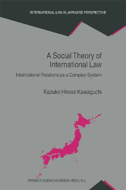 A Social Theory of International Law: International Relations as a Complex System by Kazuko Hirose Kawaguchi