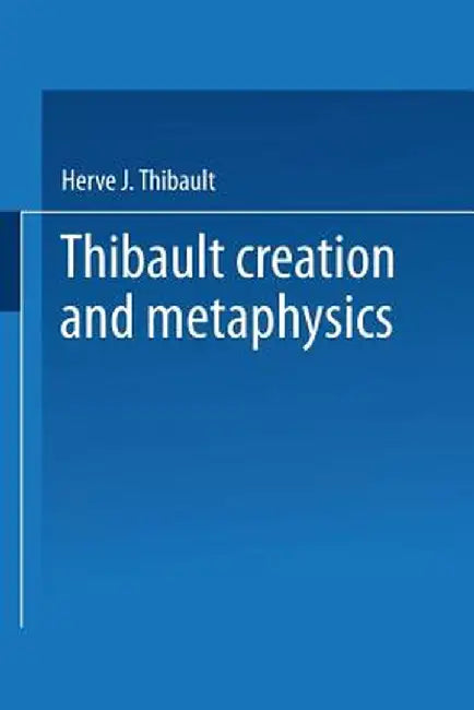 Creation and Metaphysics: A Genetic Approach to Existential ACT by Herve J. Thibault