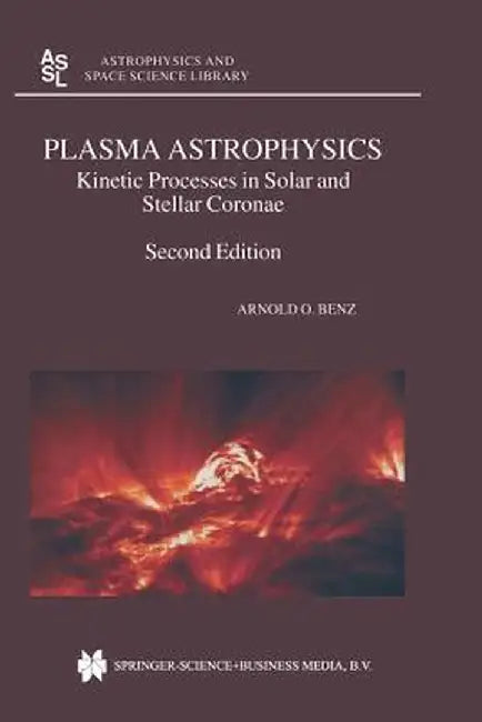 Plasma Astrophysics: Kinetic Processes in Solar and Stellar Coronae by Arnold O. Benz