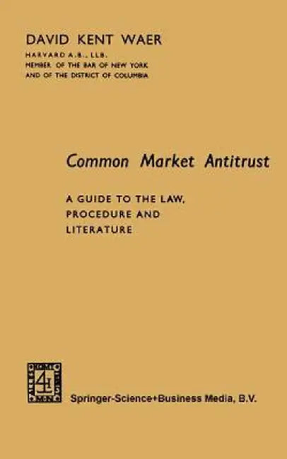 Common Market Antitrust: A Guide to the Law, Procedure and Literature by David Kent