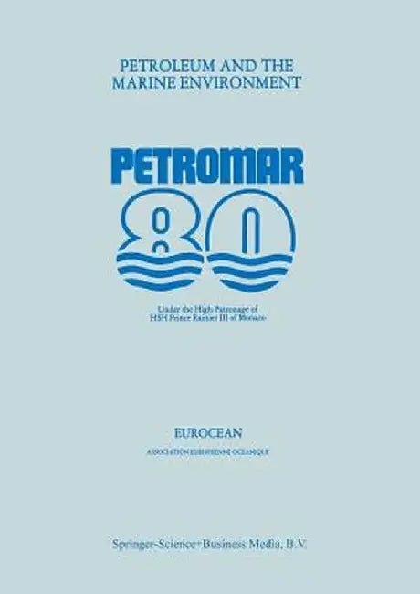 Petroleum and the Marine Environment: Petromar 80, Under the High Patronage of Hsh Prince Rainier III of Monaco by Eurocean