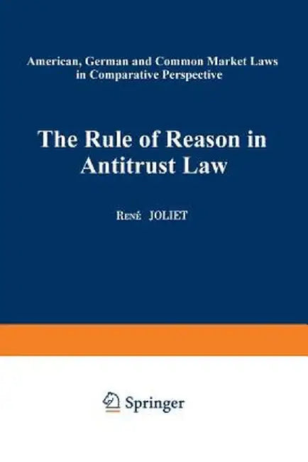 The Rule of Reason in Antitrust Law: American, German and Common Market Laws in Comparative Perspective by René Joliet
