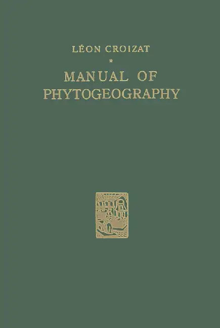 Manual of Phytogeography: An Account of Plant-Dispersal Throughout the World by Léon Croizat
