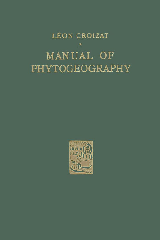 Manual of Phytogeography: An Account of Plant-Dispersal Throughout the World by Léon Croizat