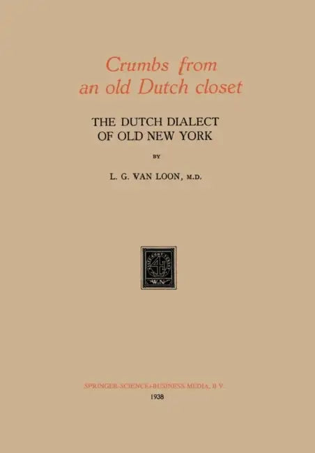 Crumbs from an Old Dutch Closet: The Dutch Dialect of Old New York by L. G. Van Loon