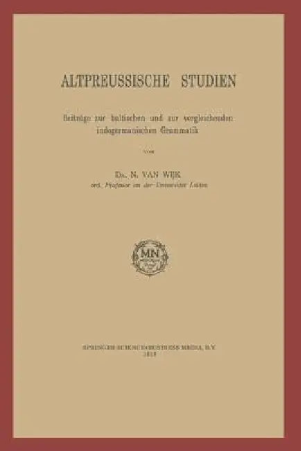 Altpreussische Studien: Beiträge Zur Baltischen Und Zur Vergleichenden Indogermanischen Grammatik by N. Van Wijk