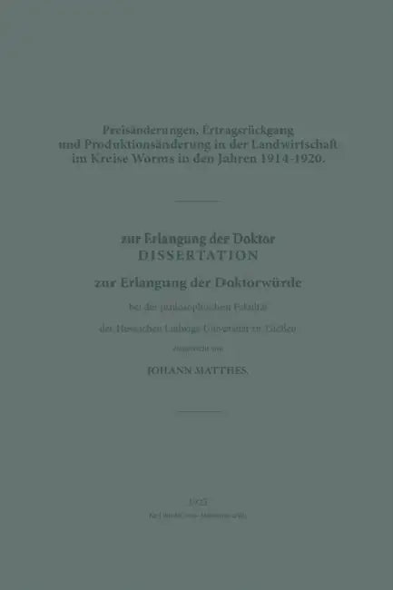 Preisänderungen, Ertragsrückgang Und Produktionsänderung in Der Landwirtschaft Im Kreise Worms in Den Jahren 1914-1920: Dissertation Zur Erlangung Der by Johann Matthes
