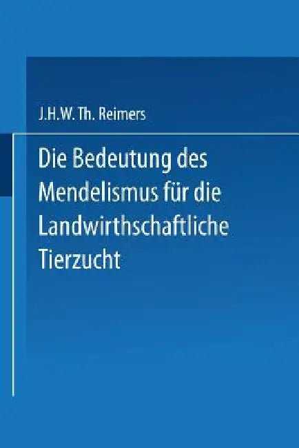 Die Bedeutung Des Mendelismus Für Die Landwirtschaftliche Tierzucht by J. H. W. Th Reimers