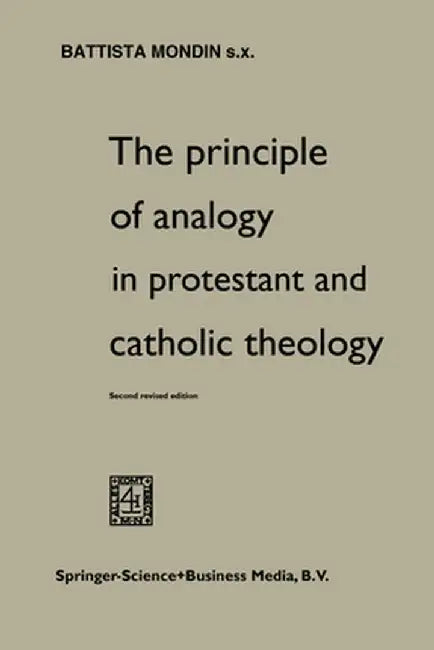 The Principle of Analogy in Protestant and Catholic Theology by Battista Mondin