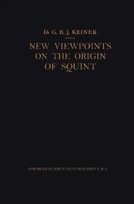 New Viewpoints on the Origin of Squint: A Clinical and Statistical Study on Its Nature, Cause and Therapy by Marco Keiner