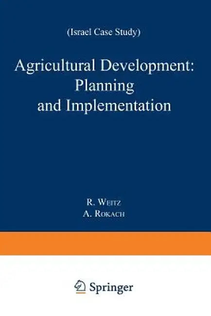 Agricultural Development: Planning and Implementation: Israel Case Study by R. Weitz