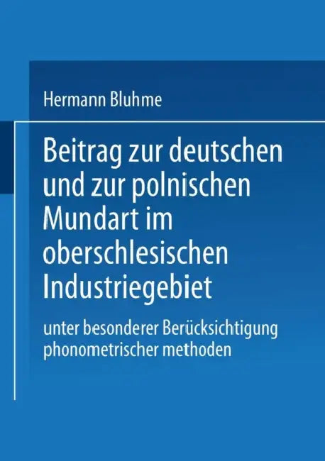 Beitrag Zur Deutschen Und Zur Polnischen Mundart Im Oberschlesischen Industriegebiet: Unter Besonderer Berücksichtigung Phonometrischer Methoden by Hermann Bluhme