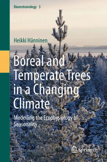 Boreal and Temperate Trees in a Changing Climate: Modelling the Ecophysiology of Seasonality by Heikki Hänninen