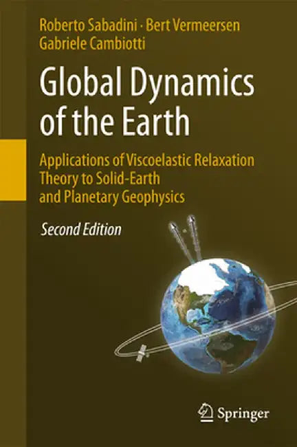 Global Dynamics of the Earth: Applications of Viscoelastic Relaxation Theory to Solid-Earth and Planetary Geophysics by Roberto Sabadini