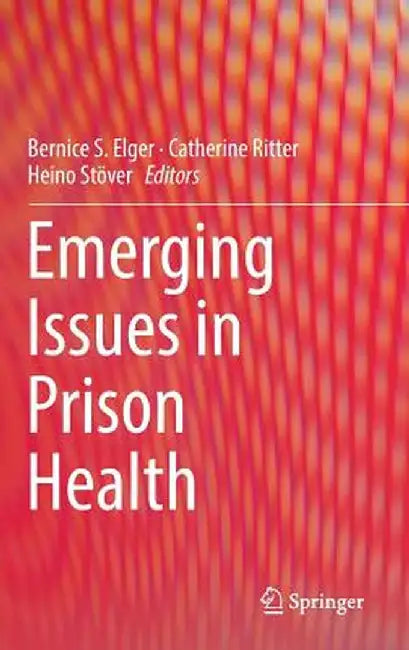 Emerging Issues in Prison Health by Bernice S. Elger