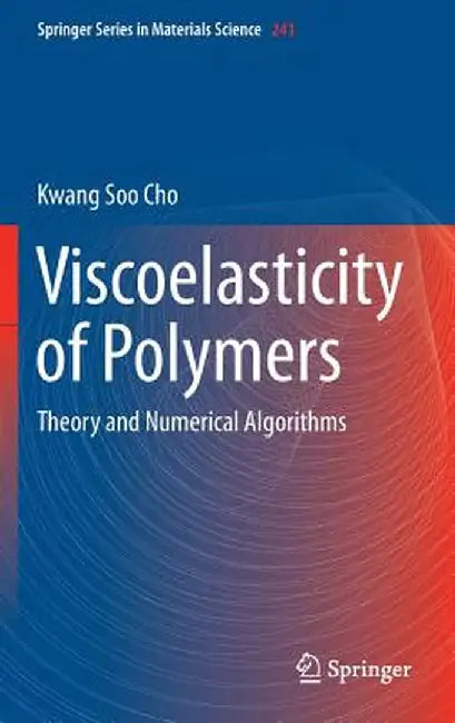 Viscoelasticity of Polymers: Theory and Numerical Algorithms by Kwang Soo Cho