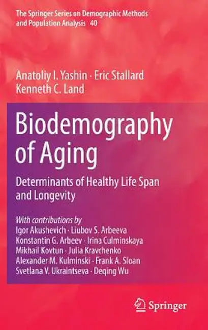 Biodemography of Aging: Determinants of Healthy Life Span and Longevity by Anatoliy I. Yashin