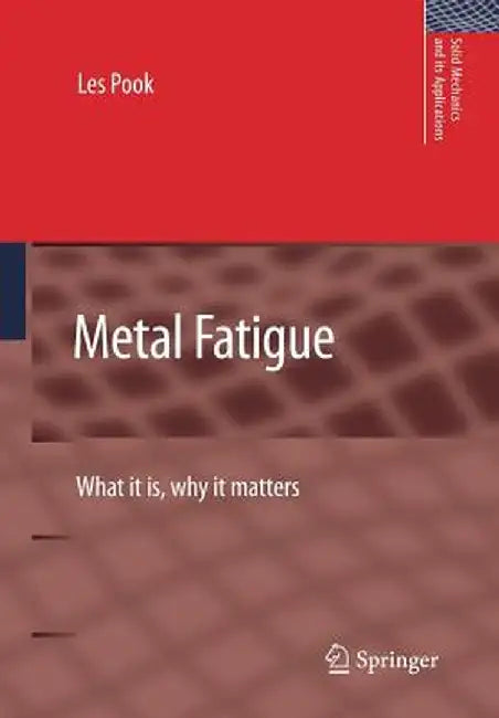 Metal Fatigue: What It Is, Why It Matters by L. P. Pook