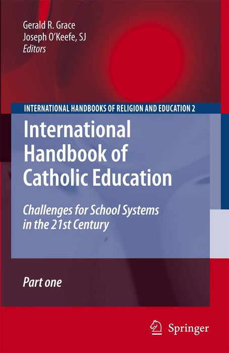 International Handbook of Catholic Education: Challenges for School Systems in the 21st Century by Gerald Grace