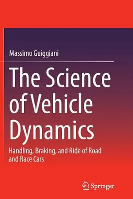 The Science of Vehicle Dynamics: Handling, Braking, and Ride of Road and Race Cars by Massimo Guiggiani