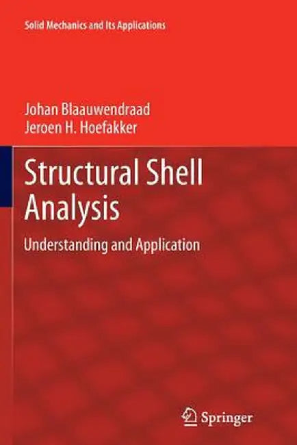 Structural Shell Analysis: Understanding and Application by Johan Blaauwendraad