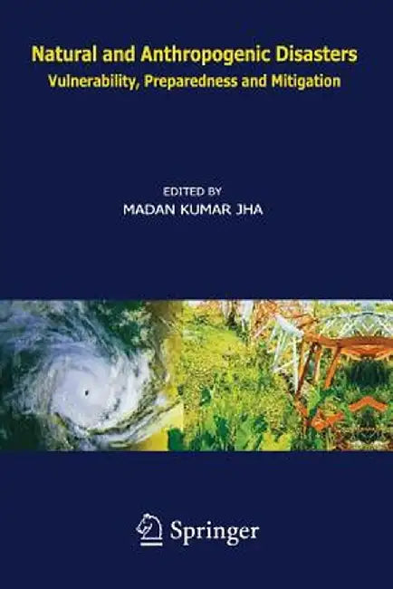 Natural and Anthropogenic Disasters: Vulnerability, Preparedness and Mitigation by M. K. Jha