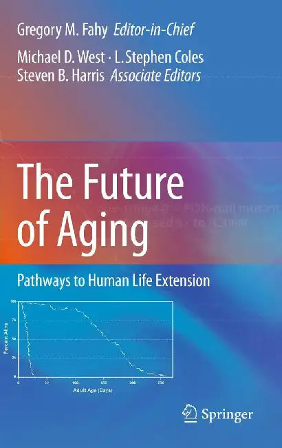 The Future of Aging: Pathways to Human Life Extension by Gregory M. Fahy