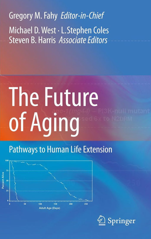 The Future of Aging: Pathways to Human Life Extension by Gregory M. Fahy