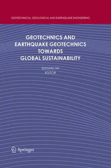 Geotechnics and Earthquake Geotechnics Towards Global Sustainability by Susumu Iai