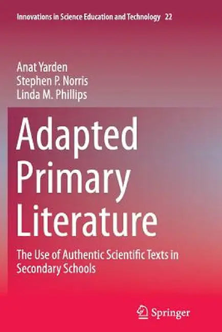 Adapted Primary Literature: The Use of Authentic Scientific Texts in Secondary Schools by Anat Yarden