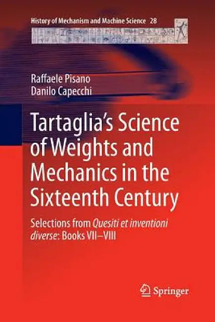 Tartaglia's Science of Weights and Mechanics in the Sixteenth Century: Selections from Quesiti Et Inventioni Diverse: Books VII-VIII by Raffaele Pisano