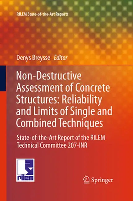 Non-Destructive Assessment of Concrete Structures: Reliability and Limits of Single and Combined Techniques: State-Of-The-Art Report of the RILEM Tech by Denys Breysse