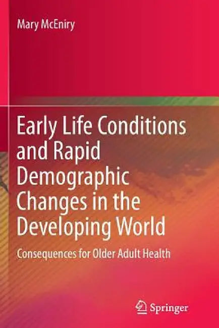 Early Life Conditions and Rapid Demographic Changes in the Developing World: Consequences for Older Adult Health by Mary McEniry