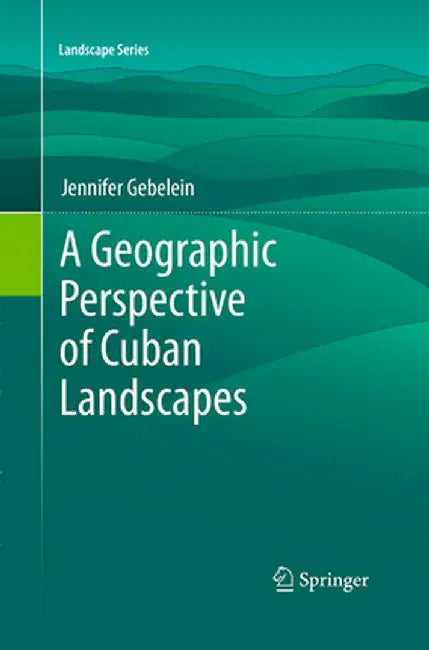 A Geographic Perspective of Cuban Landscapes by Jennifer Gebelein