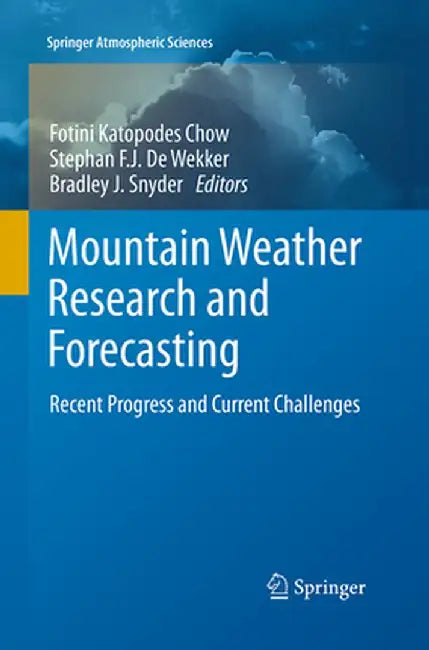 Mountain Weather Research and Forecasting: Recent Progress and Current Challenges by Fotini K. Chow
