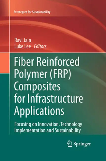 Fiber Reinforced Polymer (Frp) Composites for Infrastructure Applications: Focusing on Innovation, Technology Implementation and Sustainability by Ravi Jain