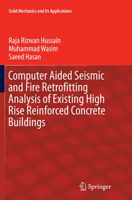 Computer Aided Seismic and Fire Retrofitting Analysis of Existing High Rise Reinforced Concrete Buildings by Raja Rizwan Hussain