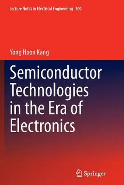 Semiconductor Technologies in the Era of Electronics by Yong Hoon Kang