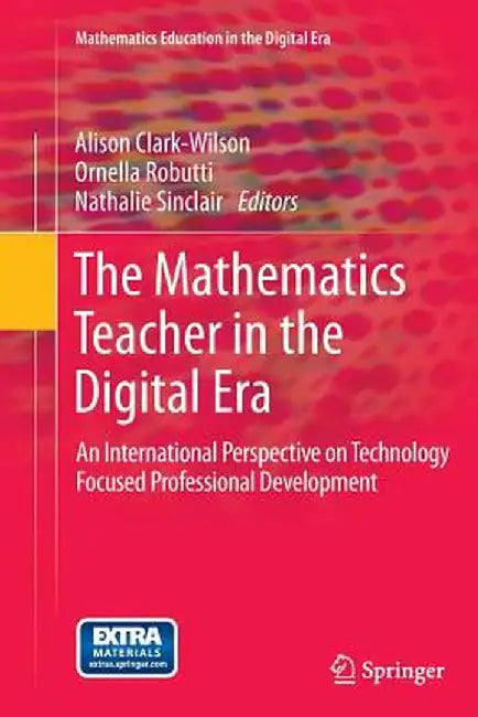 The Mathematics Teacher in the Digital Era: An International Perspective on Technology Focused Professional Development by Alison Clark-Wilson