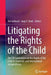 Litigating the Rights of the Child: The Un Convention on the Rights of the Child in Domestic and International Jurisprudence by Ton Liefaard