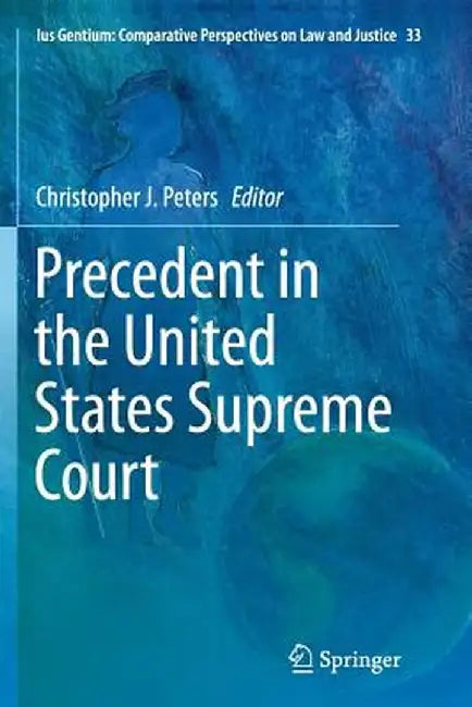 Precedent in the United States Supreme Court by Christopher J. Peters