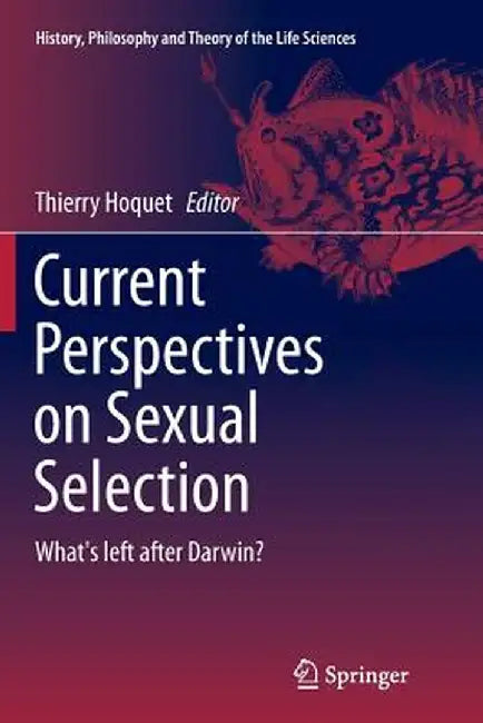 Current Perspectives on Sexual Selection: What's Left After Darwin? by Thierry Hoquet