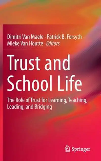 Trust and School Life: The Role of Trust for Learning, Teaching, Leading, and Bridging by Dimitri Van Maele